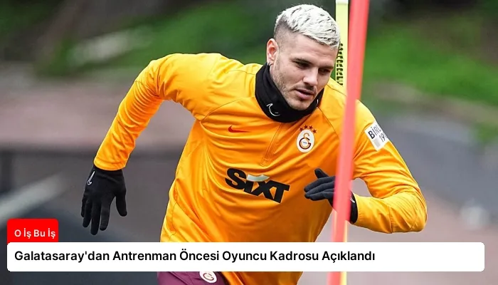Galatasaray’dan Antrenman Öncesi Oyuncu Kadrosu Açıklandı
