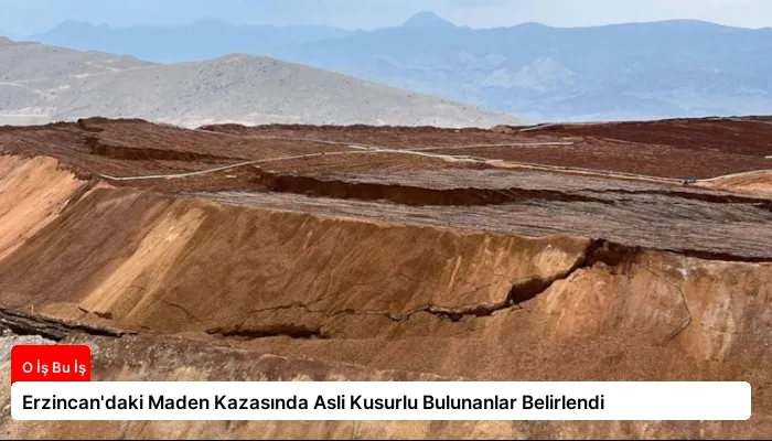 Erzincan’daki Maden Kazasında Asli Kusurlu Bulunanlar Belirlendi