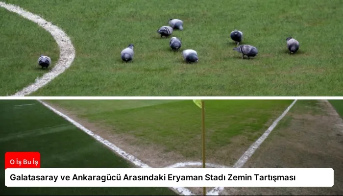 Galatasaray ve Ankaragücü Arasındaki Eryaman Stadı Zemin Tartışması