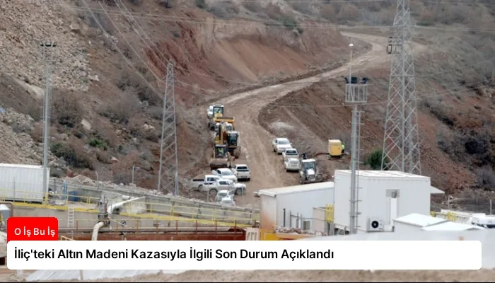 İliç’teki Altın Madeni Kazasıyla İlgili Son Durum Açıklandı