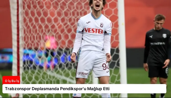 Trabzonspor Deplasmanda Pendikspor’u Mağlup Etti