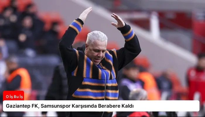 Gaziantep FK, Samsunspor Karşısında Berabere Kaldı