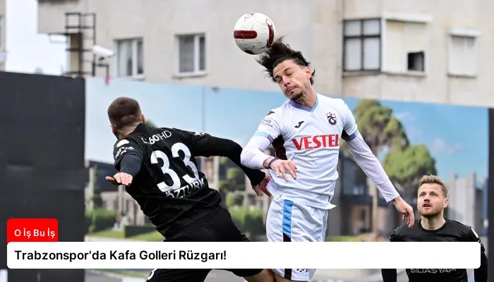 Trabzonspor’da Kafa Golleri Rüzgarı!