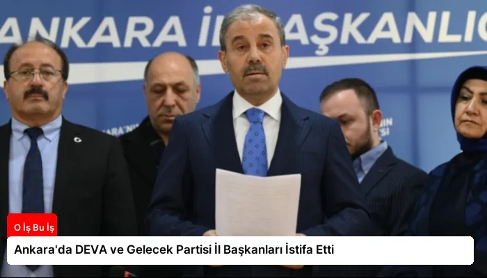 Ankara’da DEVA ve Gelecek Partisi İl Başkanları İstifa Etti