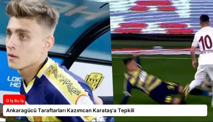 Ankaragücü Taraftarları Kazımcan Karataş’a Tepkili