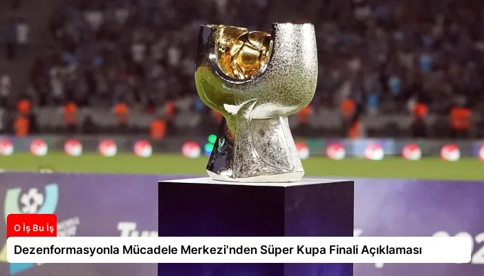 Dezenformasyonla Mücadele Merkezi’nden Süper Kupa Finali Açıklaması