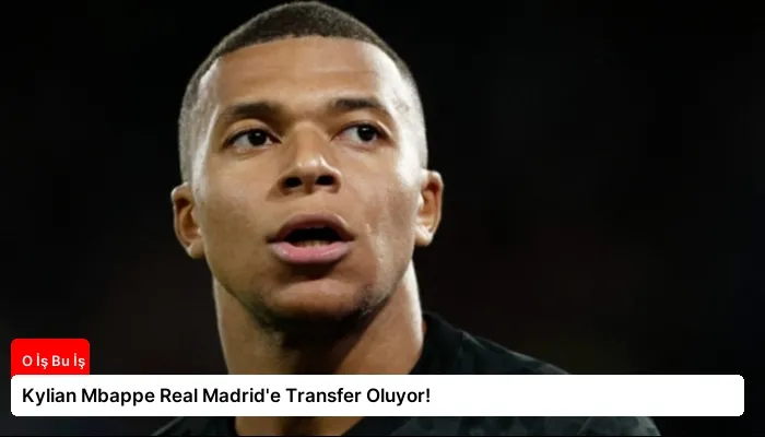 Kylian Mbappe Real Madrid’e Transfer Oluyor!