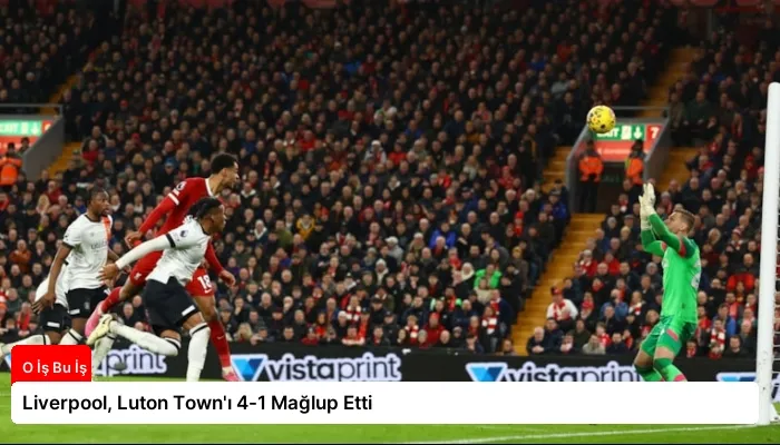 Liverpool, Luton Town’ı 4-1 Mağlup Etti