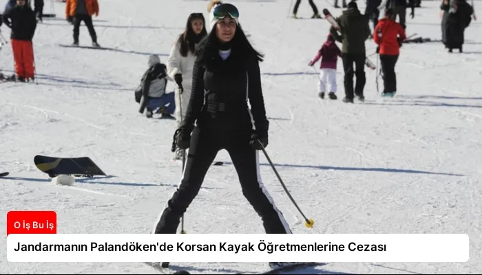 Jandarmanın Palandöken’de Korsan Kayak Öğretmenlerine Cezası