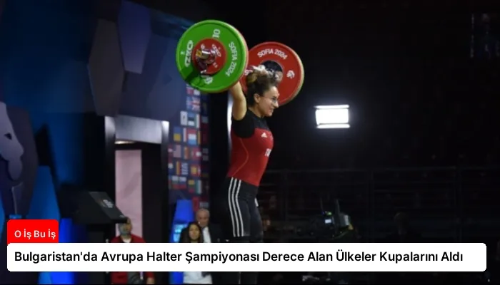 Bulgaristan’da Avrupa Halter Şampiyonası Derece Alan Ülkeler Kupalarını Aldı