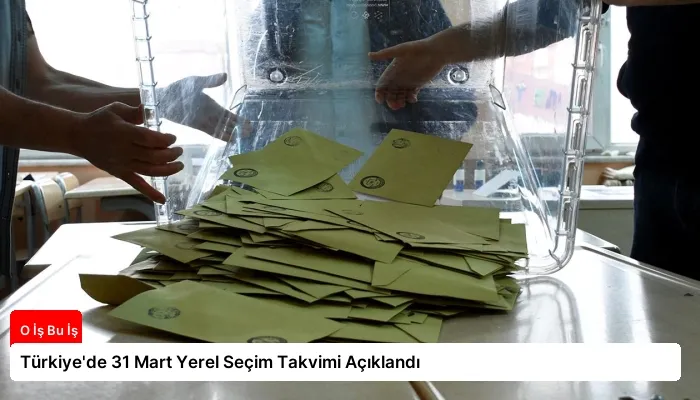Türkiye’de 31 Mart Yerel Seçim Takvimi Açıklandı