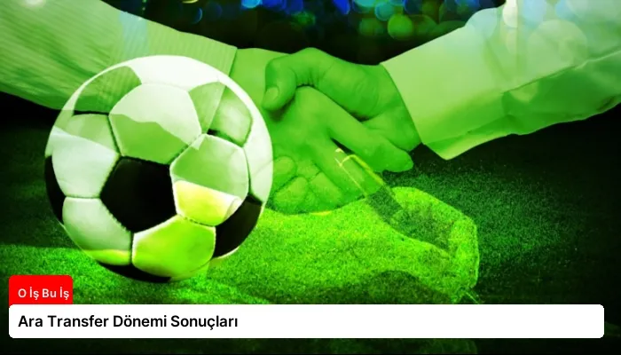 Ara Transfer Dönemi Sonuçları