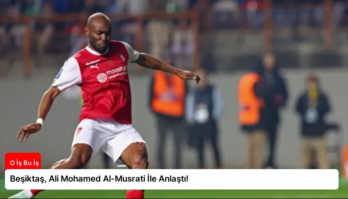 Beşiktaş, Ali Mohamed Al-Musrati İle Anlaştı!