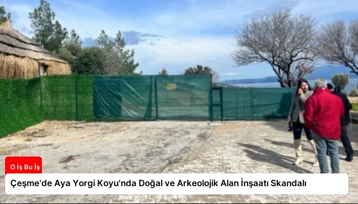 Çeşme’de Aya Yorgi Koyu’nda Doğal ve Arkeolojik Alan İnşaatı Skandalı