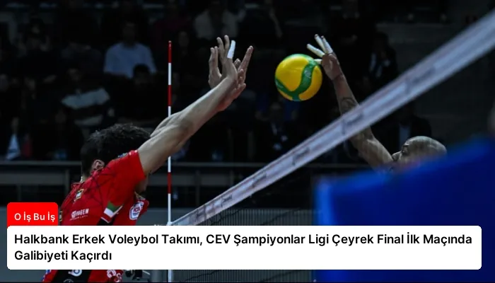 Halkbank Erkek Voleybol Takımı, CEV Şampiyonlar Ligi Çeyrek Final İlk Maçında Galibiyeti Kaçırdı