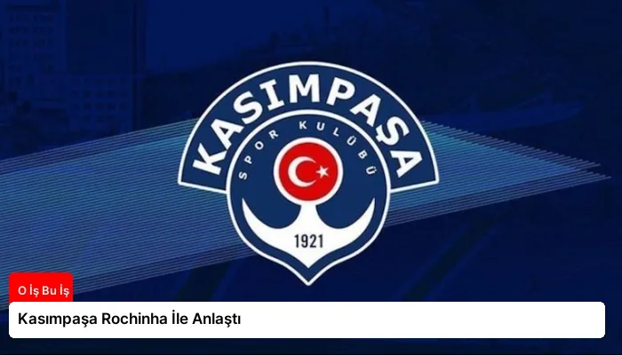 Kasımpaşa Rochinha İle Anlaştı