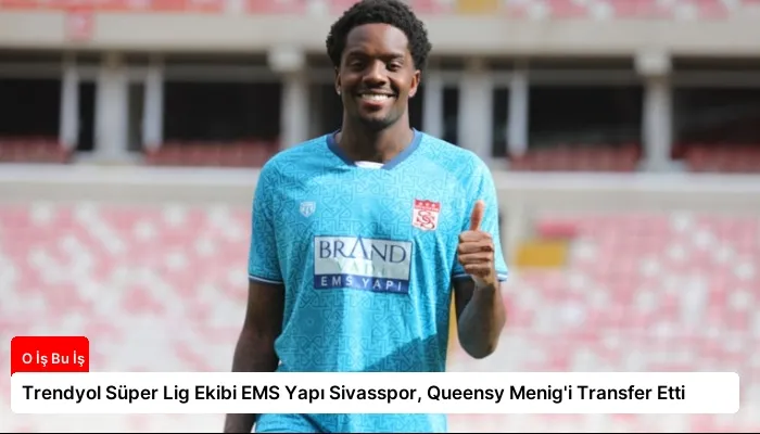 Trendyol Süper Lig Ekibi EMS Yapı Sivasspor, Queensy Menig’i Transfer Etti