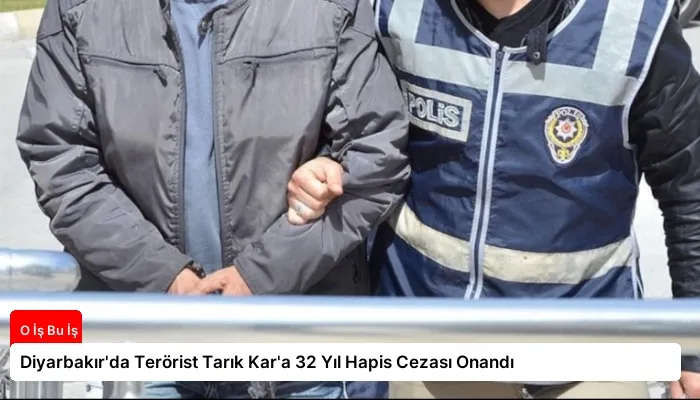 Diyarbakır’da Terörist Tarık Kar’a 32 Yıl Hapis Cezası Onandı