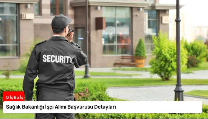 Sağlık Bakanlığı İşçi Alımı Başvurusu Detayları