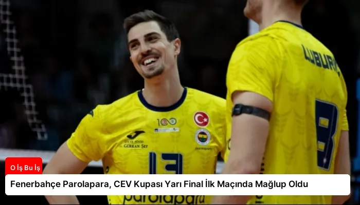 Fenerbahçe Parolapara, CEV Kupası Yarı Final İlk Maçında Mağlup Oldu