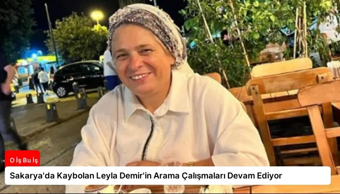 Sakarya’da Kaybolan Leyla Demir’in Arama Çalışmaları Devam Ediyor