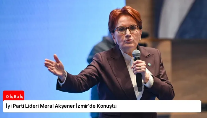 İyi Parti Lideri Meral Akşener İzmir’de Konuştu