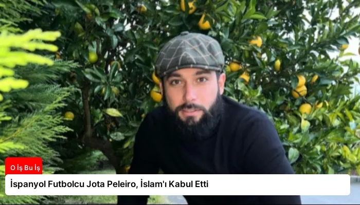 İspanyol Futbolcu Jota Peleiro, İslam’ı Kabul Etti