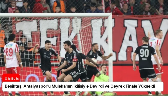 Beşiktaş, Antalyaspor’u Muleka’nın İkilisiyle Devirdi ve Çeyrek Finale Yükseldi