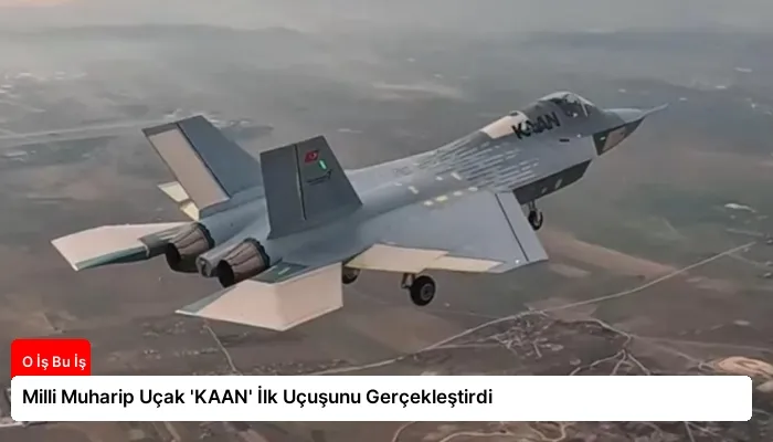 Milli Muharip Uçak ‘KAAN’ İlk Uçuşunu Gerçekleştirdi