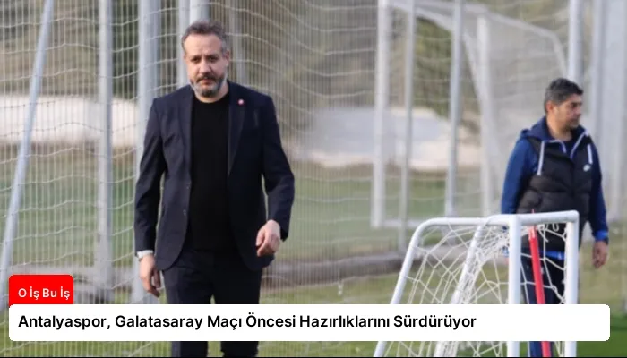 Antalyaspor, Galatasaray Maçı Öncesi Hazırlıklarını Sürdürüyor
