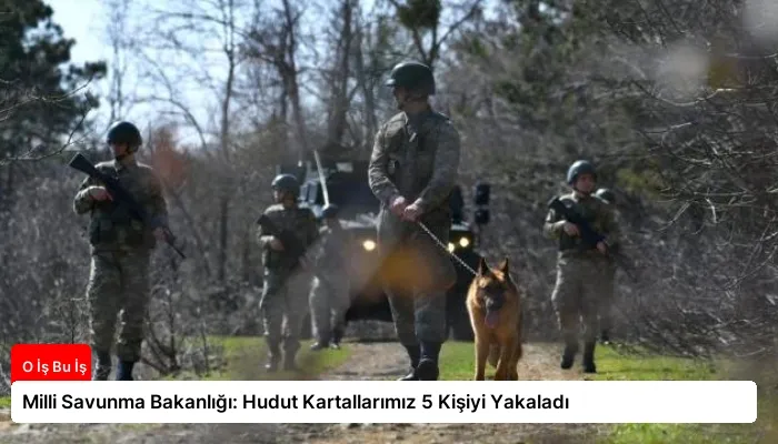 Milli Savunma Bakanlığı: Hudut Kartallarımız 5 Kişiyi Yakaladı