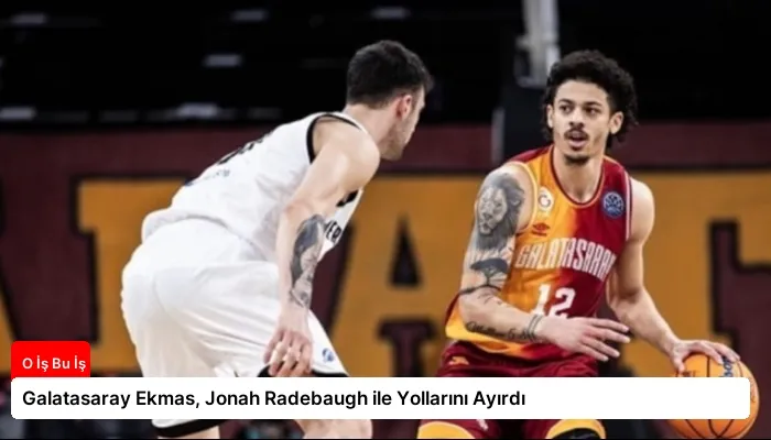 Galatasaray Ekmas, Jonah Radebaugh ile Yollarını Ayırdı