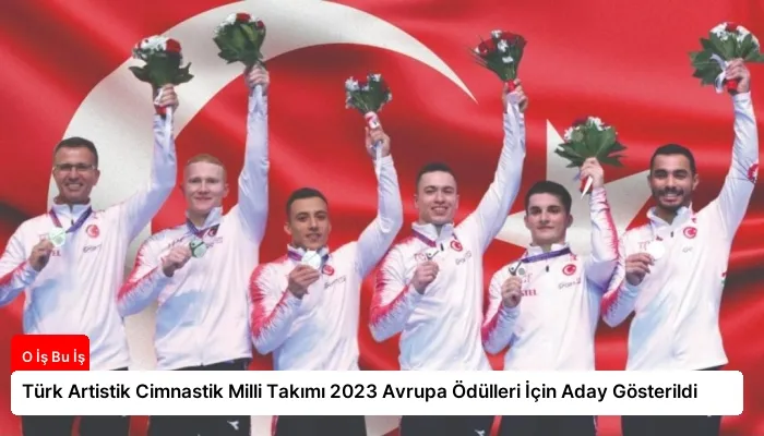Türk Artistik Cimnastik Milli Takımı 2023 Avrupa Ödülleri İçin Aday Gösterildi