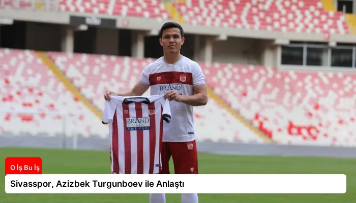 Sivasspor, Azizbek Turgunboev ile Anlaştı