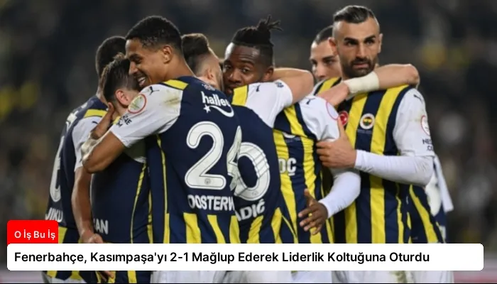 Fenerbahçe, Kasımpaşa’yı 2-1 Mağlup Ederek Liderlik Koltuğuna Oturdu