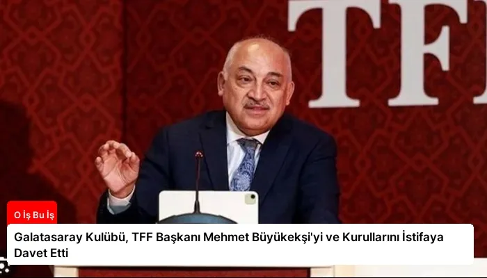 Galatasaray Kulübü, TFF Başkanı Mehmet Büyükekşi’yi ve Kurullarını İstifaya Davet Etti