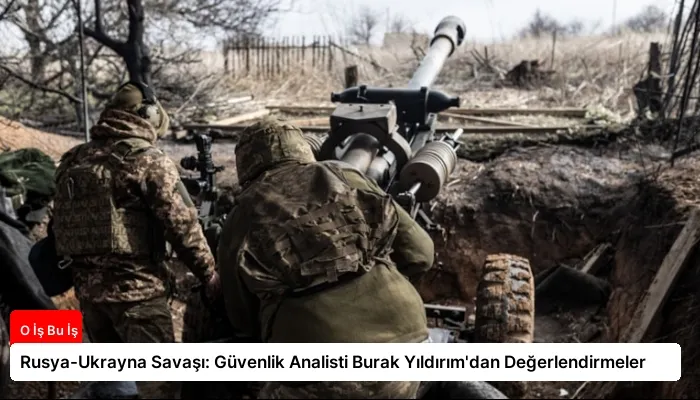 Rusya-Ukrayna Savaşı: Güvenlik Analisti Burak Yıldırım’dan Değerlendirmeler