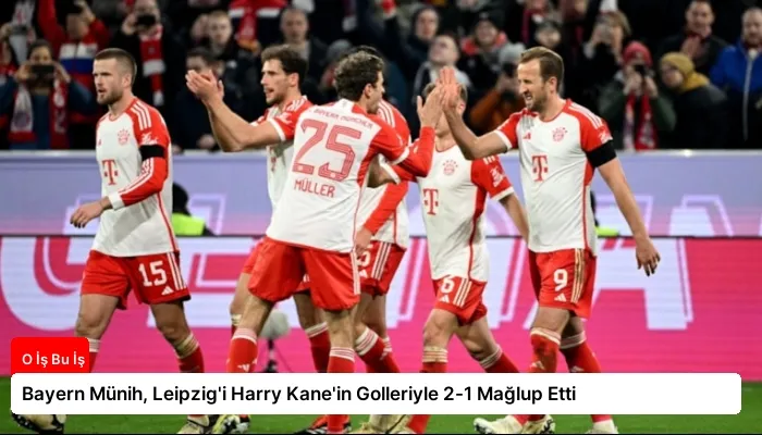 Bayern Münih, Leipzig’i Harry Kane’in Golleriyle 2-1 Mağlup Etti