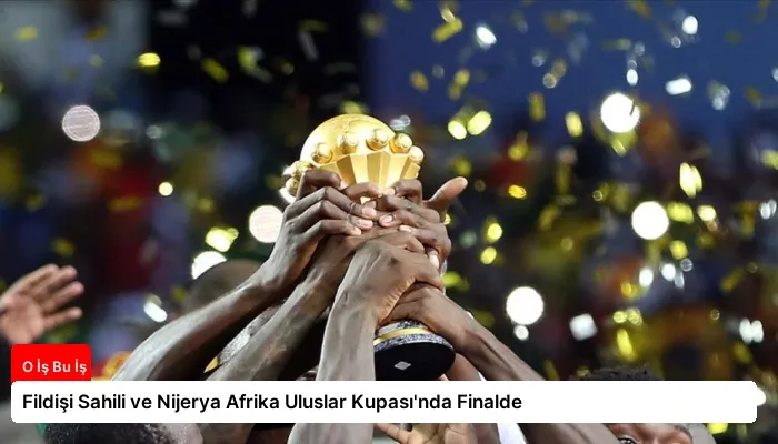 Fildişi Sahili ve Nijerya Afrika Uluslar Kupası’nda Finalde