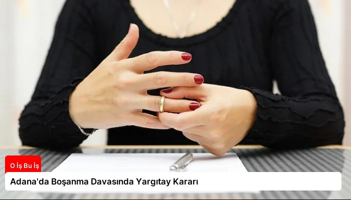 Adana’da Boşanma Davasında Yargıtay Kararı