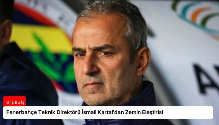 Fenerbahçe Teknik Direktörü İsmail Kartal’dan Zemin Eleştirisi