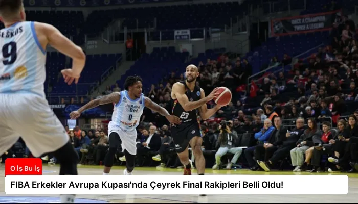 FIBA Erkekler Avrupa Kupası’nda Çeyrek Final Rakipleri Belli Oldu!