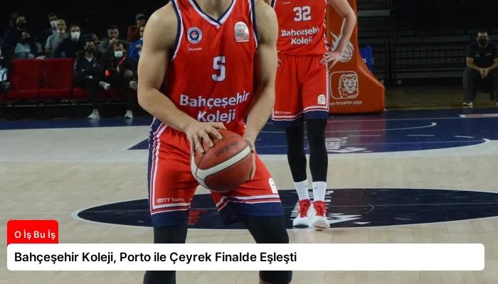 Bahçeşehir Koleji, Porto ile Çeyrek Finalde Eşleşti