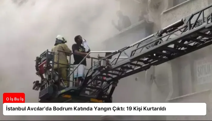 İstanbul Avcılar’da Bodrum Katında Yangın Çıktı: 19 Kişi Kurtarıldı