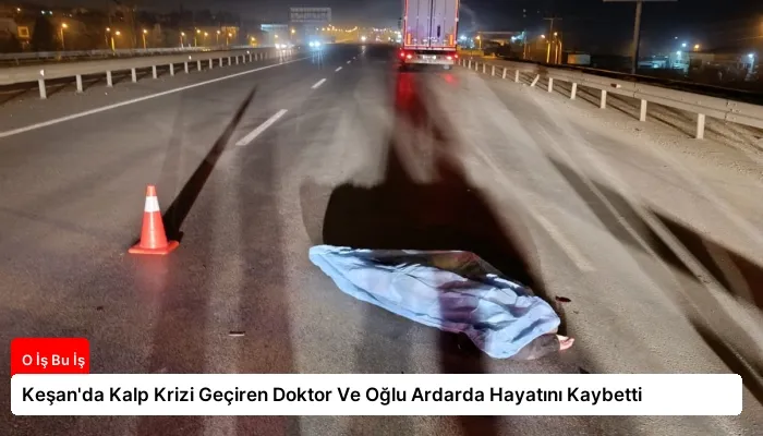 Keşan’da Kalp Krizi Geçiren Doktor Ve Oğlu Ardarda Hayatını Kaybetti