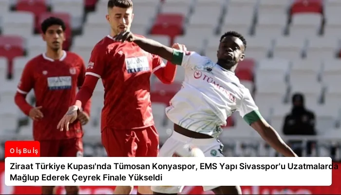 Ziraat Türkiye Kupası’nda Tümosan Konyaspor, EMS Yapı Sivasspor’u Uzatmalarda 1-0 Mağlup Ederek Çeyrek Finale Yükseldi