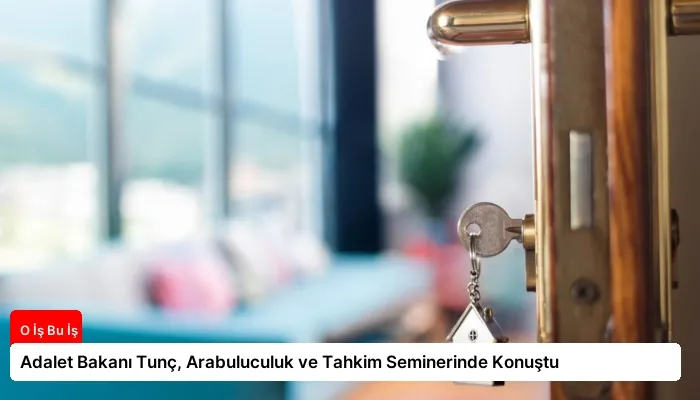 Adalet Bakanı Tunç, Arabuluculuk ve Tahkim Seminerinde Konuştu