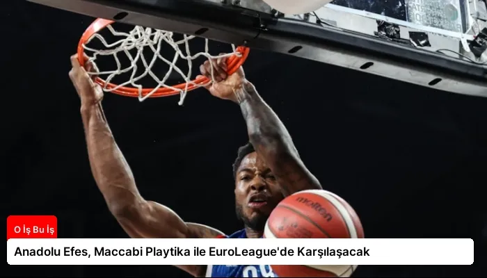 Anadolu Efes, Maccabi Playtika ile EuroLeague’de Karşılaşacak