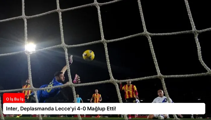 Inter, Deplasmanda Lecce’yi 4-0 Mağlup Etti!