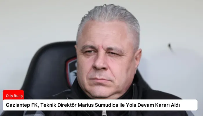 Gaziantep FK, Teknik Direktör Marius Sumudica ile Yola Devam Kararı Aldı